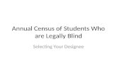 Annual Census of Students Who are Legally Blind Selecting Your Designee.