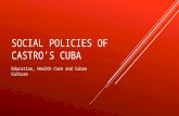 SOCIAL POLICIES OF CASTRO’S CUBA Education, Health Care and Cuban Culture.