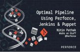Optimal Pipeline Using Perforce, Jenkins & Puppet Nitin Pathak Works on Stuff @Perforce.