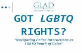 GOT LGBTQ RIGHTS? “Navigating Police Interactions as LGBTQ Youth of Color”