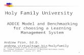 Holy Family University ADDIE Model and Benchmarking for choosing a Learning Management System Andrew Pron, Ed.D. andrew.virtualtown.biz/holyfamily “ A.