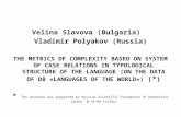 Velina Slavova (Bulgaria) Vladimir Polyakov (Russia) THE METRICS OF COMPLEXITY BASED ON SYSTEM OF CASE RELATIONS IN TYPOLOGICAL STRUCTURE OF THE LANGUAGE.