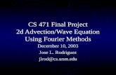 CS 471 Final Project 2d Advection/Wave Equation Using Fourier Methods December 10, 2003 Jose L. Rodriguez jlrod@cs.unm.edu.