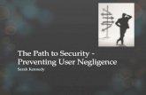 The Path to Security - Preventing User Negligence Sarah Kennedy.