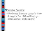 Essential Question Essential Question: – Which was the more powerful force during the Era of Good Feelings: nationalism or sectionalism?