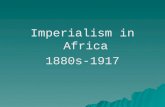 Imperialism in Africa 1880s-1917. World Known by Europeans in 1300’s.
