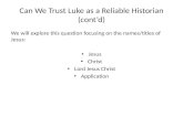 Can We Trust Luke as a Reliable Historian (cont’d) We will explore this question focusing on the names/titles of Jesus: Jesus Christ Lord Jesus Christ.
