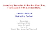 Learning Transfer Rules for Machine Translation with Limited Data Thesis Defense Katharina Probst Committee: Alon Lavie (Chair) Jaime Carbonell Lori Levin.