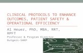 CLINICAL PROTOCOLS TO ENHANCE OUTCOMES, PATIENT SAFETY & OPERATIONAL EFFICIENCY Al Heuer, PhD, MBA, RRT, RPFT Professor & Program Director Rutgers-SHRP.