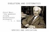 EVOLUTION AND SYSTEMATICS SPECIES AND SPECIATION Ernst Mayr: "the greatest living evolutionary biologist“ -- S. J. Gould.