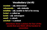 Vocabulary List #2 resolute – adj. determined vehemently –adv. violently infallible –adj. unable to fail or be wrong furled –v. rolled up lavish –adj.