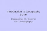 Introduction to Geography StAIR Designed by: Mr. Klemmer For: CP Geography.