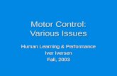 Motor Control: Various Issues Human Learning & Performance Iver Iversen Fall, 2003.