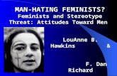 MAN-HATING FEMINISTS? Feminists and Stereotype Threat: Attitudes Toward Men LouAnne B. Hawkins & F. Dan Richard University of North Florida.