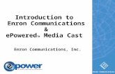 Introduction to Enron Communications & ePowered TM Media Cast Enron Communications, Inc. Enron Communications.