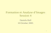 1 Formation et Analyse d’Images Session 4 Daniela Hall 10 October 2005.