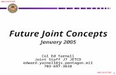 DRAFT 1 UNCLASSIFIED Future Joint Concepts January 2005 Col Ed Yarnell Joint Staff J7 JETCD edward.yarnell@js.pentagon.mil 703-697-3638.