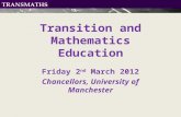 Transition and Mathematics Education Friday 2 nd March 2012 Chancellors, University of Manchester.