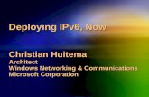Deploying IPv6, Now Christian Huitema Architect Windows Networking & Communications Microsoft Corporation.