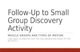 Follow-Up to Small Group Discovery Activity MUSCLE GROUPS AND TYPES OF MOTION (YOU HAVE 10 MINUTES FOR THE COLLABORATION PHASE OF THE ACTIVITY.)