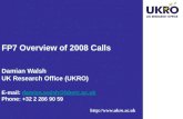 Http:// FP7 Overview of 2008 Calls Damian Walsh UK Research Office (UKRO) E-mail: damian.walsh@bbsrc.ac.uk Phone: +32 2 286 90 59damian.walsh@bbsrc.ac.uk.