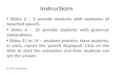 Instructions Slides 2 – 5 provide students with examples of reported speech. Slides 6 – 10 provide students with grammar explanations. Slides 11 to 14.