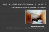 ARE MUSEUM PROFESSIONALS HAPPY? Andrea Michelbach Committee: Kris Morrissey, Chair; David Levy; John de Graaf Exploring Well-being Behind the Scenes.