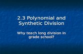 2.3 Polynomial and Synthetic Division Why teach long division in grade school?