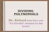 DIVIDING POLYNOMIALS Mr. Richard must have your “Un-Divided” attention for this lesson!