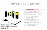 Container Classes  A container class is a data type that is capable of holding a collection of items.  In C++, container classes can be implemented as.