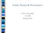 Entity Beans & Persistence Chris Alexander CS 486 Spring 2001.