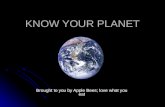KNOW YOUR PLANET Brought to you by Apple Bees; love what you eat.