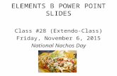 ELEMENTS B POWER POINT SLIDES Class #28 (Extendo-Class) Friday, November 6, 2015 National Nachos Day.