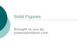 Solid Figures Brought to you by powerpointpros.com.