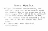 Wave Optics Light interferes constructively and destructively just as mechanical waves do. However due to the shortness of the wave length (4-7 x 10 -7.