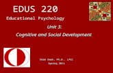 EDUS 220 Educational Psychology Dean Owen, Ph.D., LPCC Spring 2011 Unit 3: Cognitive and Social Development.