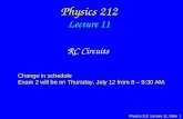 Physics 212 Lecture 11, Slide 1 Physics 212 Lecture 11 RC Circuits Change in schedule Exam 2 will be on Thursday, July 12 from 8 – 9:30 AM.