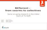 BitTorrent – from swarms to collectives Some on-going research in the tribler team at TU Delft name:David Hales date:Sept. 21, 2009 event:ECCS 2009.