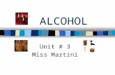 ALCOHOL Unit # 3 Miss Martini. Alcohol Today Nation’s #1 Drug Problem ( depressant) 100+ million adults (60-70% of total population use) –Used more than.