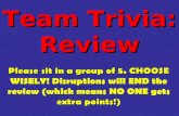 Team Trivia: Review. Trivia Guidelines Create a TEAM NAME & write it on EVERY answer slipCreate a TEAM NAME & write it on EVERY answer slip 5 rounds +