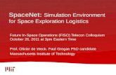 SpaceNet: Simulation Environment for Space Exploration Logistics Future In-Space Operations (FISO) Telecon Colloquium October 26, 2011 at 3pm Eastern Time.