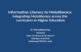 Information Literacy to Metaliteracy : Integrating Metaliteracy across the curriculum in Higher Education N. Parvathamma Professor Dept. of Library & Inf.