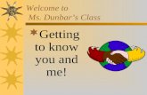Welcome to Ms. Dunbar’s Class  Getting to know you and me!