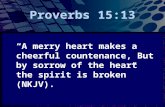 “A merry heart makes a cheerful countenance, But by sorrow of the heart the spirit is broken” (NKJV).
