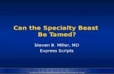 Can the Specialty Beast Be Tamed? Steven B. Miller, MD Express Scripts.
