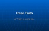 Real Faith A Train is coming... A train is coming!