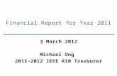 Financial Report for Year 2011 3 March 2012 Michael Ong 2011-2012 IEEE R10 Treasurer.
