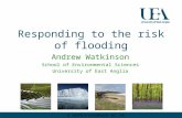 Responding to the risk of flooding Andrew Watkinson School of Environmental Sciences University of East Anglia a.watkinson@uea.ac.uk.