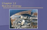Chapter 12 Nuclear Energy. Introduction to Nuclear Energy  Nuclear Energy - the energy released by nuclear fission or fusion.