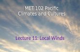 MET 102 Pacific Climates and Cultures Lecture 11: Local Winds MET 102 Pacific Climates and Cultures.